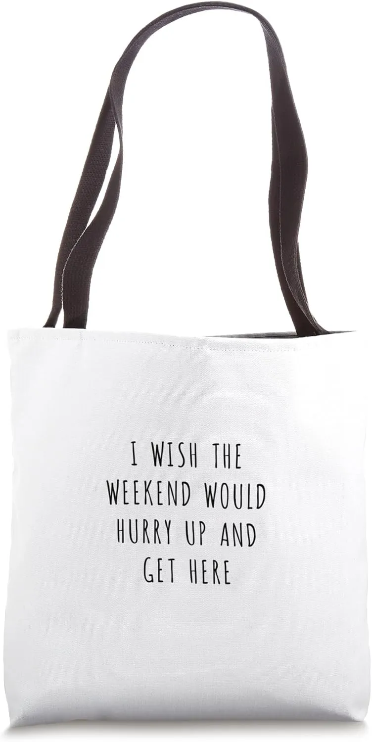 I wish the weekend would hurry up and get here Tote Bag