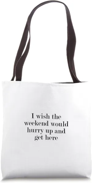I wish the weekend would hurry up and get here Tote Bag