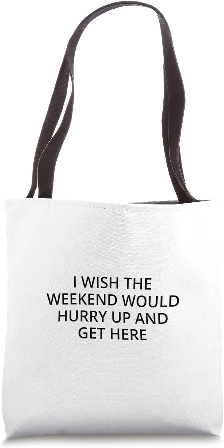 I wish the weekend would hurry up and get here Tote Bag