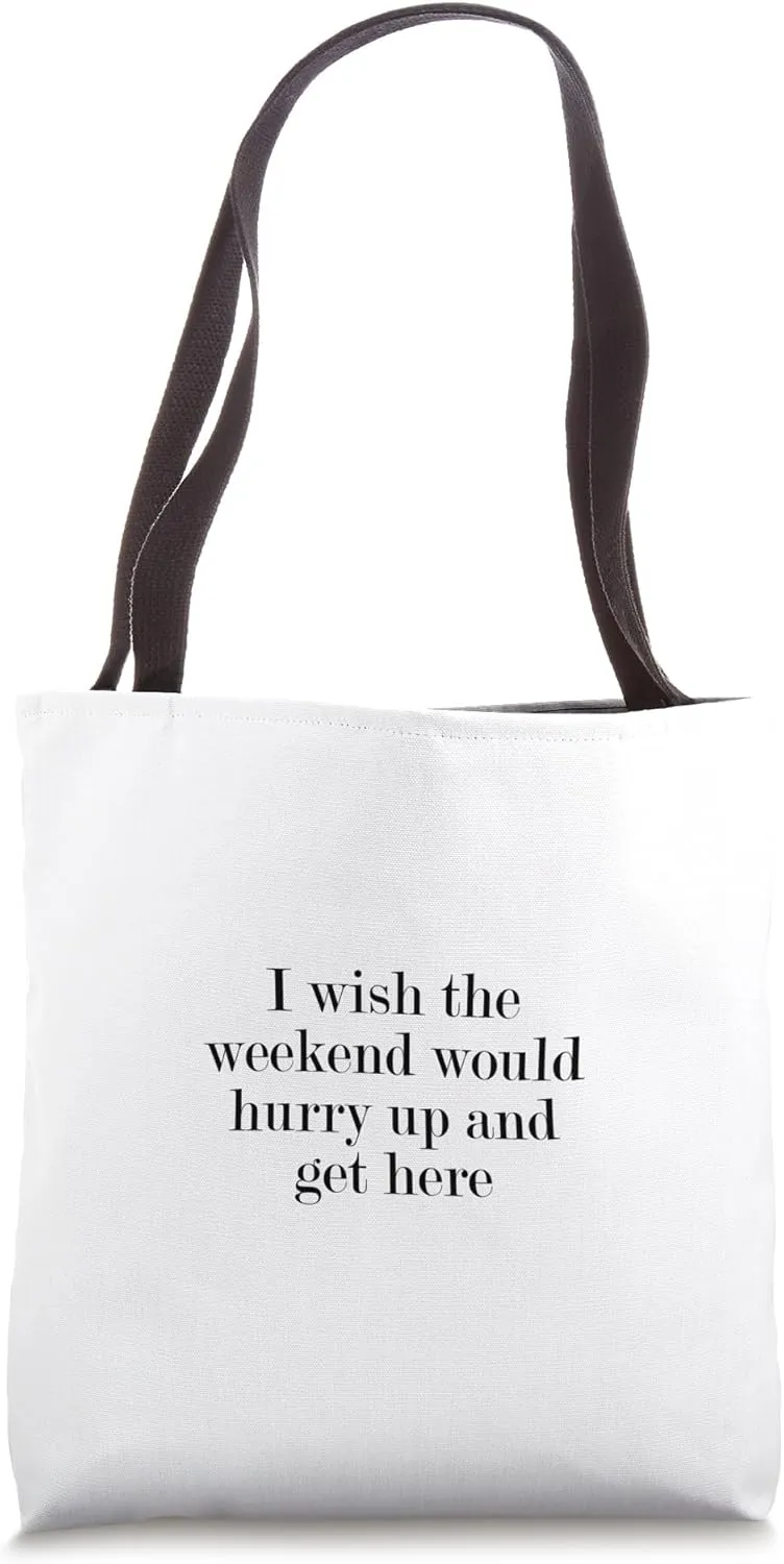 I wish the weekend would hurry up and get here Tote Bag
