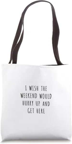I wish the weekend would hurry up and get here Tote Bag