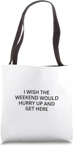 I wish the weekend would hurry up and get here Tote Bag