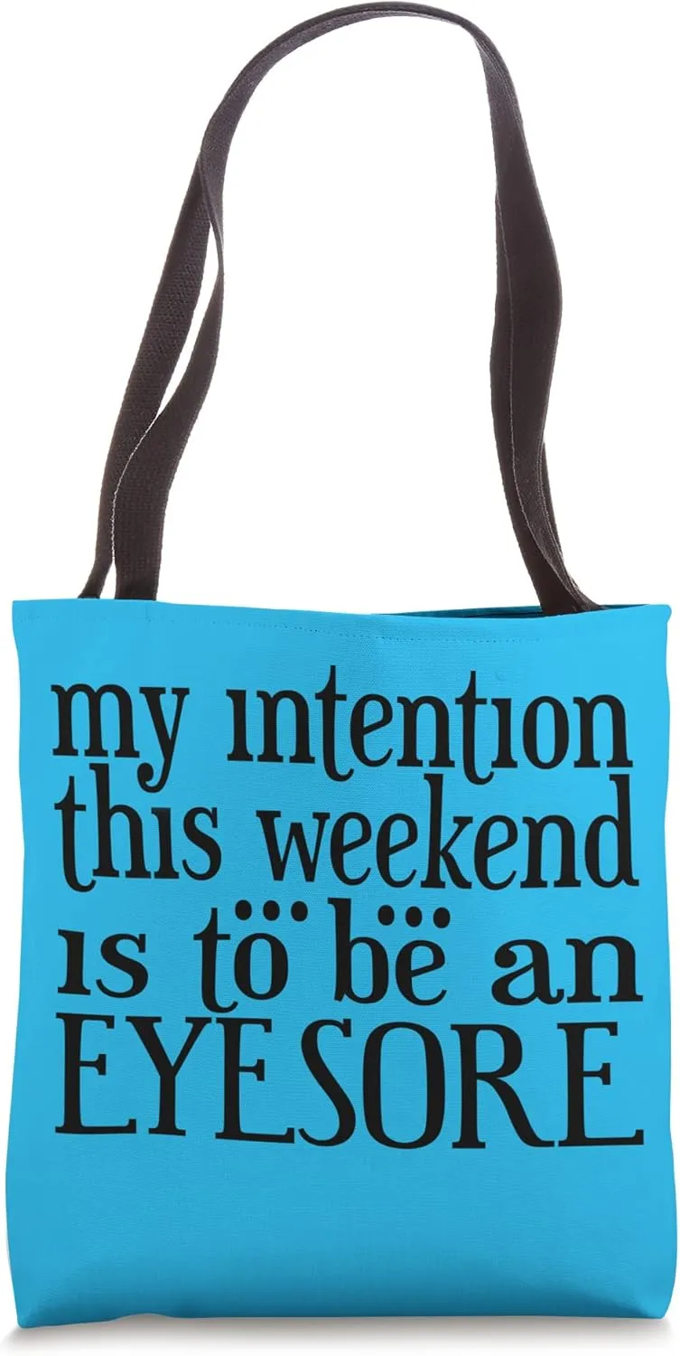 MY INTENTION THIS WEEKEND IS TO BE AN EYESORE Tote Bag