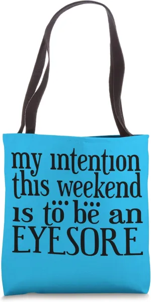 MY INTENTION THIS WEEKEND IS TO BE AN EYESORE Tote Bag